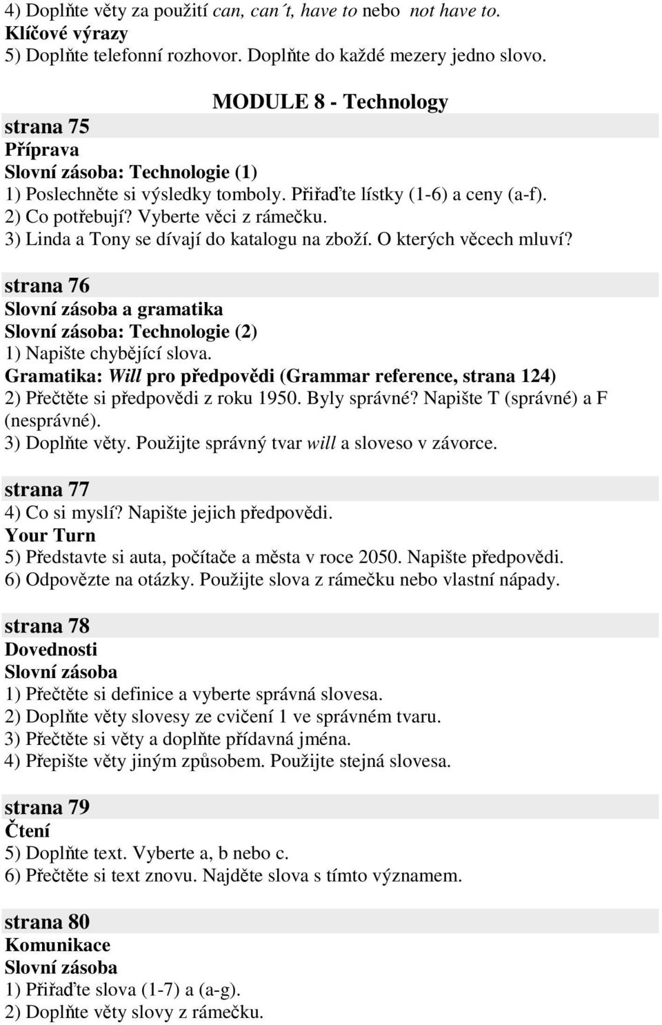 O kterých vcech mluví? strana 76 a gramatika : Technologie (2) 1) Napište chybjící slova. : Will pro pedpovdi (Grammar reference, strana 124) 2) Pette si pedpovdi z roku 1950. Byly správné?