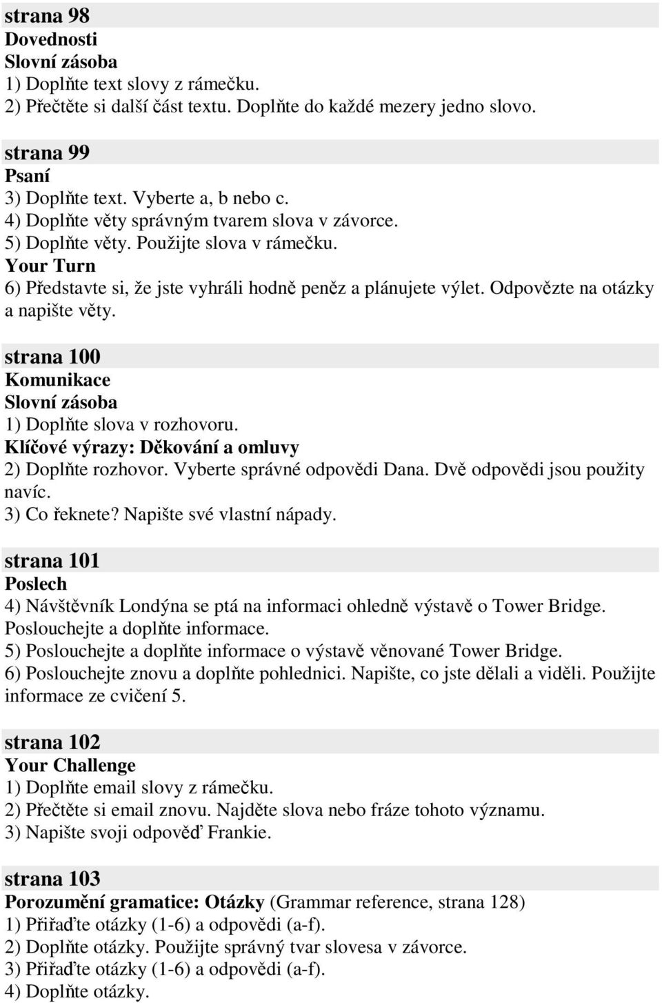 strana 100 1) Doplte slova v rozhovoru. Klíové výrazy: Dkování a omluvy 2) Doplte rozhovor. Vyberte správné odpovdi Dana. Dv odpovdi jsou použity navíc. 3) Co eknete? Napište své vlastní nápady.