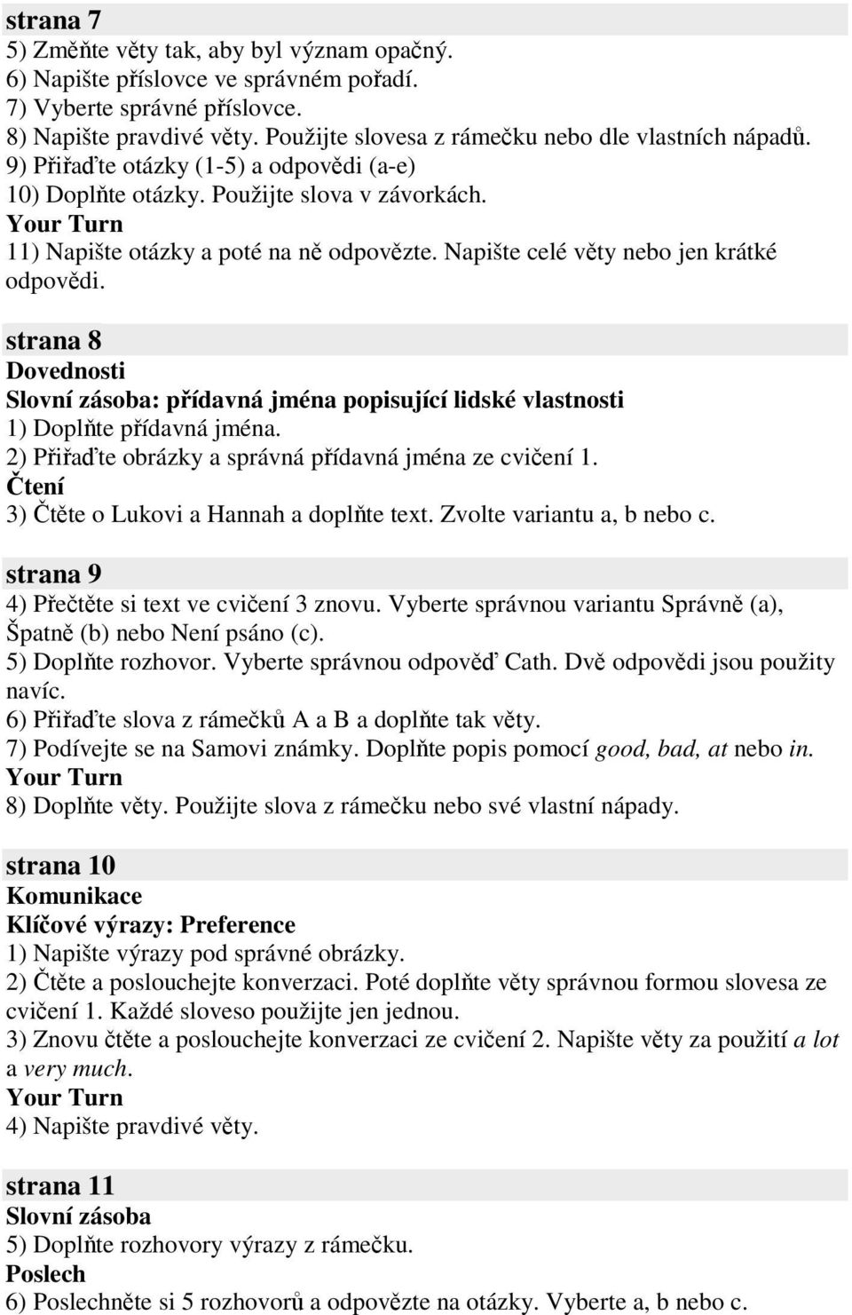 strana 8 : pídavná jména popisující lidské vlastnosti 1) Doplte pídavná jména. 2) Piate obrázky a správná pídavná jména ze cviení 1. tení 3) tte o Lukovi a Hannah a doplte text.