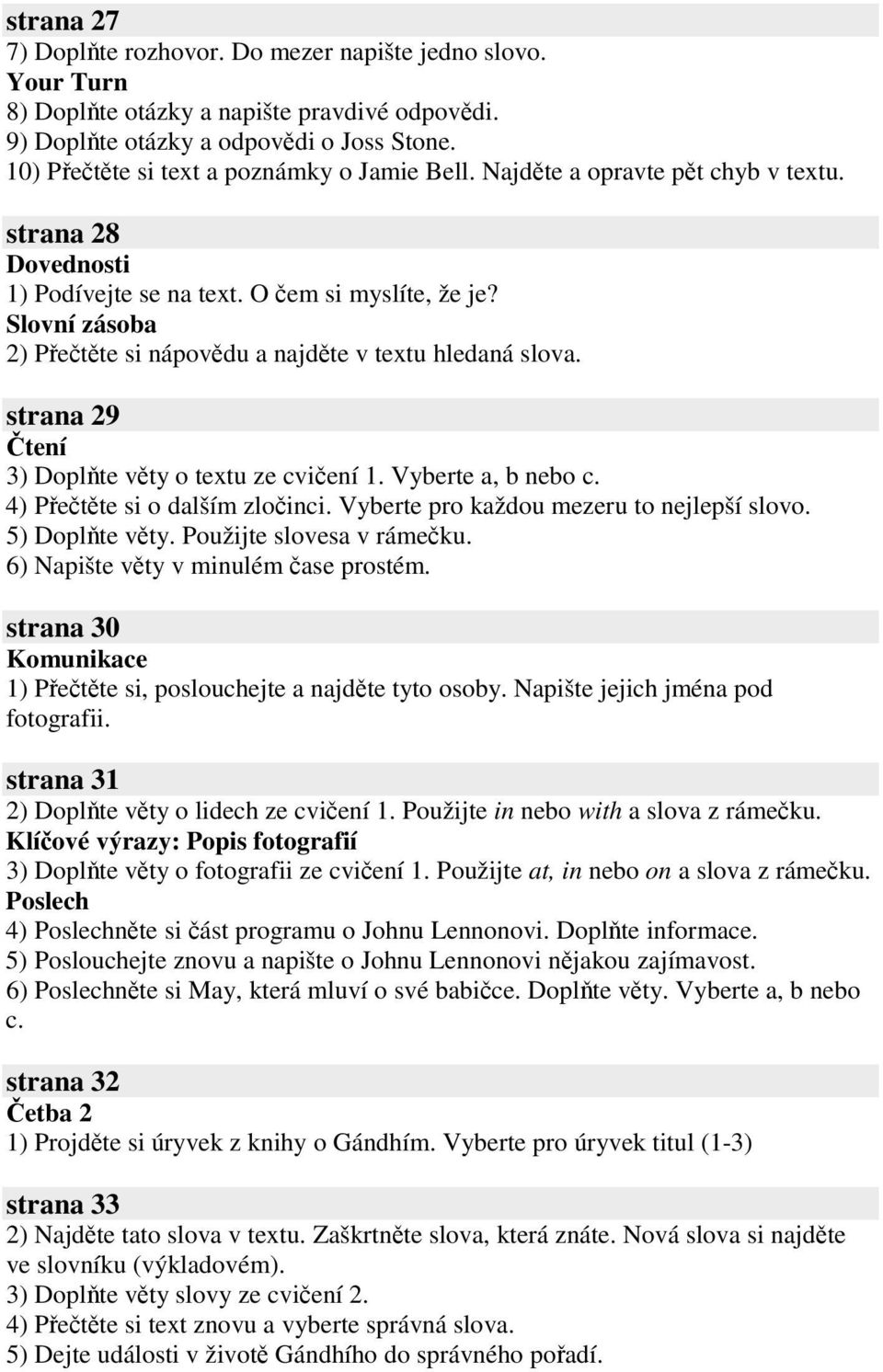 Vyberte a, b nebo c. 4) Pette si o dalším zloinci. Vyberte pro každou mezeru to nejlepší slovo. 5) Doplte vty. Použijte slovesa v rámeku. 6) Napište vty v minulém ase prostém.