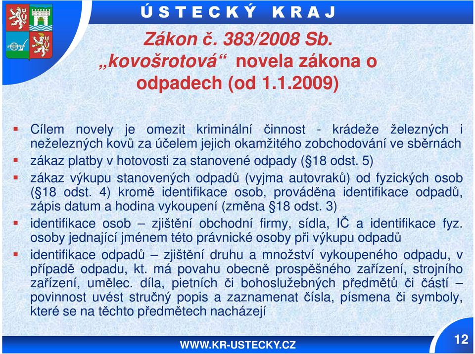 5) zákaz výkupu stanovených odpadů (vyjma autovraků) od fyzických osob ( 18 odst. 4) kromě identifikace osob, prováděna identifikace odpadů, zápis datum a hodina vykoupení (změna 18 odst.