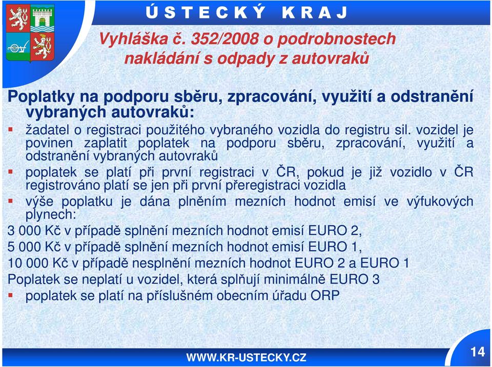 sil. vozidel je povinen zaplatit poplatek na podporu sběru, zpracování, využití a odstranění vybraných autovraků poplatek se platí při první registraci v ČR, pokud je již vozidlo v ČR registrováno