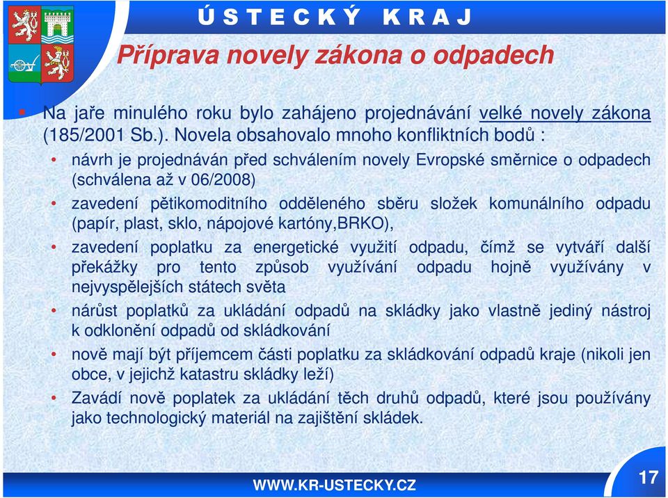 komunálního odpadu (papír, plast, sklo, nápojové kartóny,brko), zavedení poplatku za energetické využití odpadu, čímž se vytváří další překážky pro tento způsob využívání odpadu hojně využívány v