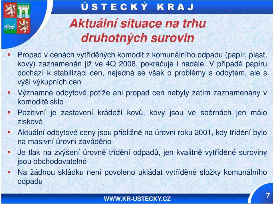 komoditě sklo Pozitivní je zastavení krádeží kovů, kovy jsou ve sběrnách jen málo ziskové Aktuální odbytové ceny jsou přibližně na úrovni roku 2001, kdy třídění bylo na masivní