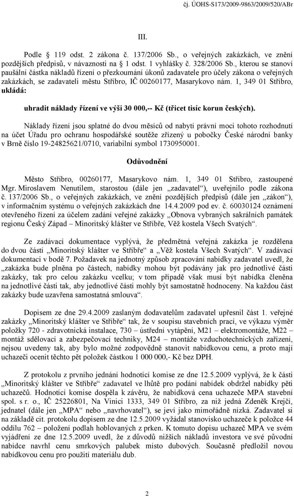 1, 349 01 Stříbro, ukládá: uhradit náklady řízení ve výši 30 000,-- Kč (třicet tisíc korun českých).