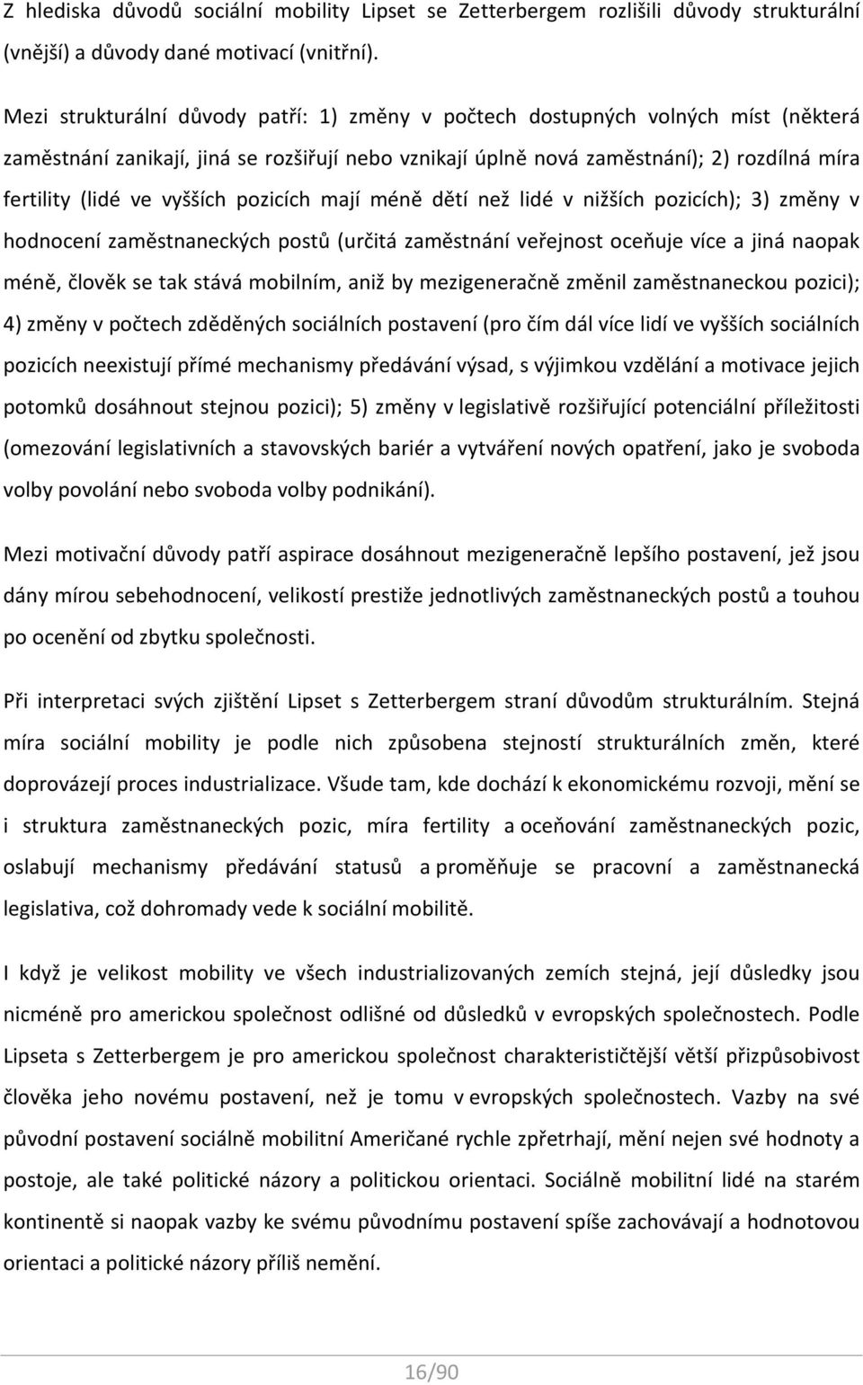 vyšších pozicích mají méně dětí než lidé v nižších pozicích); 3) změny v hodnocení zaměstnaneckých postů (určitá zaměstnání veřejnost oceňuje více a jiná naopak méně, člověk se tak stává mobilním,