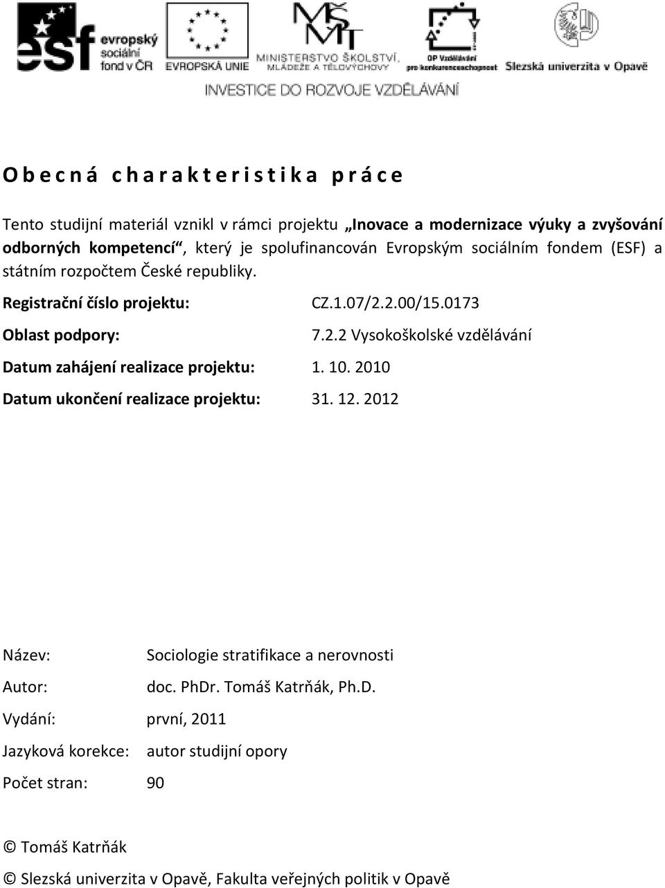 1.07/2.2.00/15.0173 Datum ukončení realizace projektu: 31. 12. 2012 7.2.2 Vysokoškolské vzdělávání Název: Sociologie stratifikace a nerovnosti Autor: doc. PhDr.