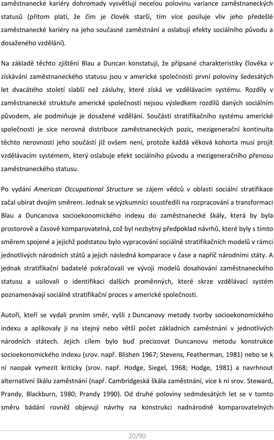 Na základě těchto zjištění Blau a Duncan konstatují, že připsané charakteristiky člověka v získávání zaměstnaneckého statusu jsou v americké společnosti první poloviny šedesátých let dvacátého