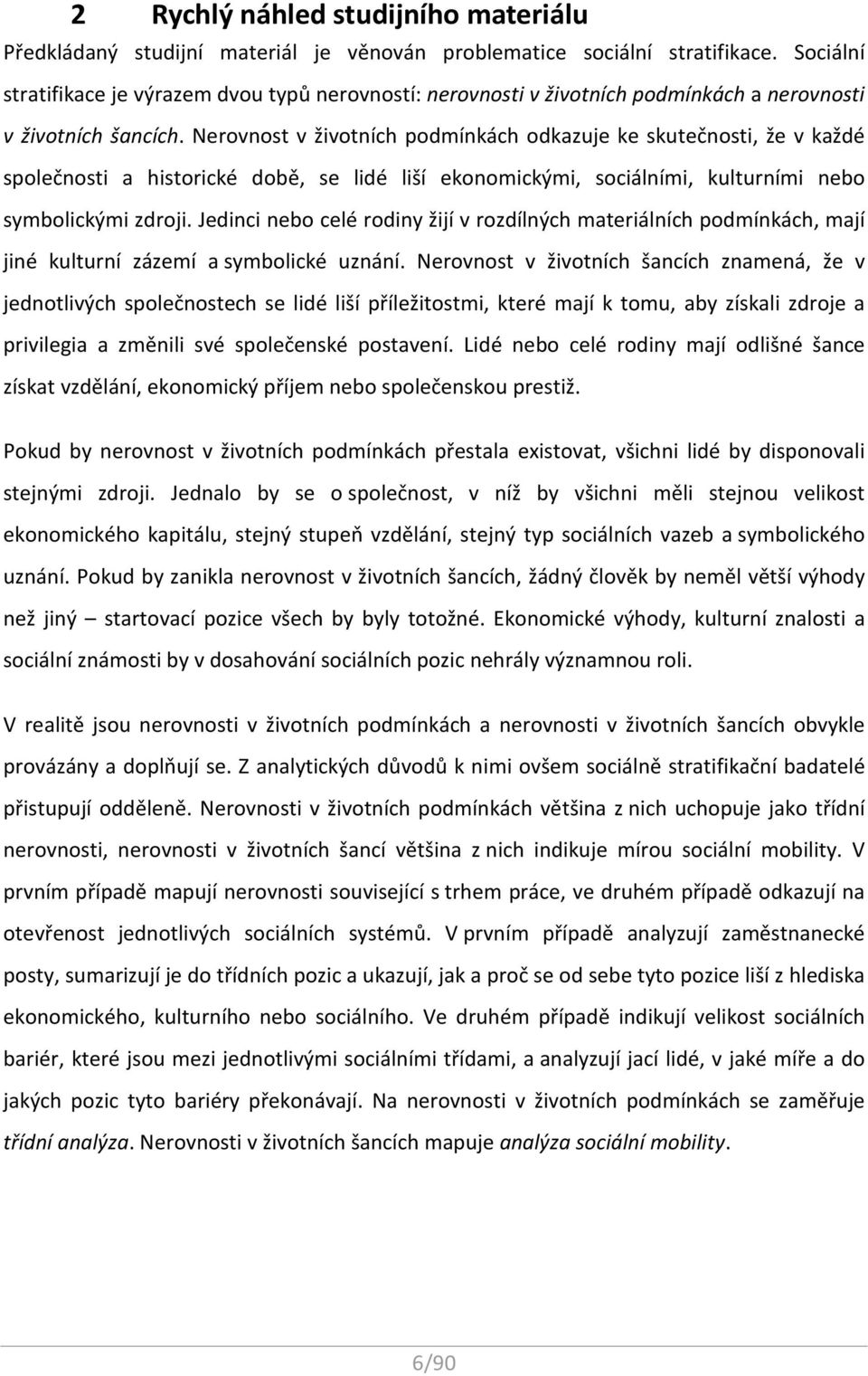 Nerovnost v životních podmínkách odkazuje ke skutečnosti, že v každé společnosti a historické době, se lidé liší ekonomickými, sociálními, kulturními nebo symbolickými zdroji.