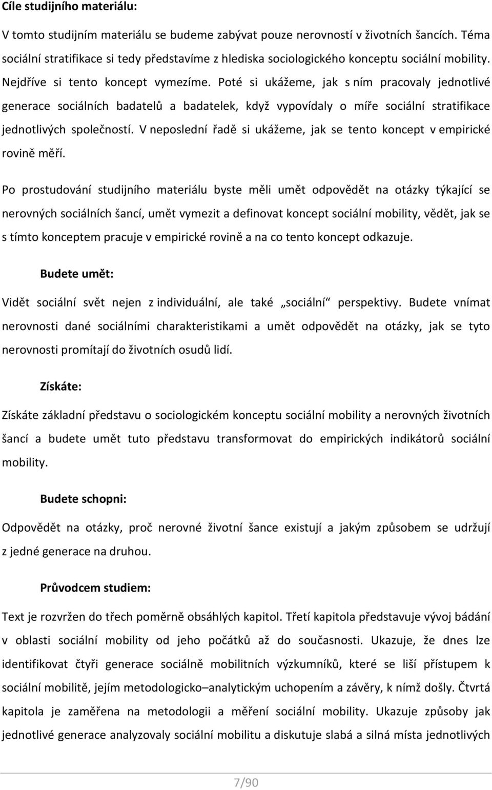 Poté si ukážeme, jak s ním pracovaly jednotlivé generace sociálních badatelů a badatelek, když vypovídaly o míře sociální stratifikace jednotlivých společností.