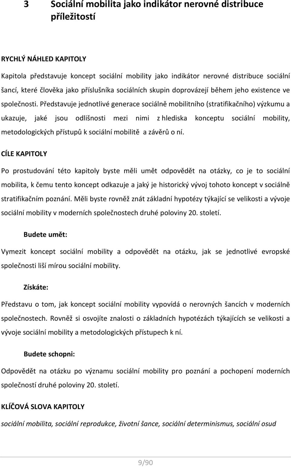 Představuje jednotlivé generace sociálně mobilitního (stratifikačního) výzkumu a ukazuje, jaké jsou odlišnosti mezi nimi z hlediska konceptu sociální mobility, metodologických přístupů k sociální