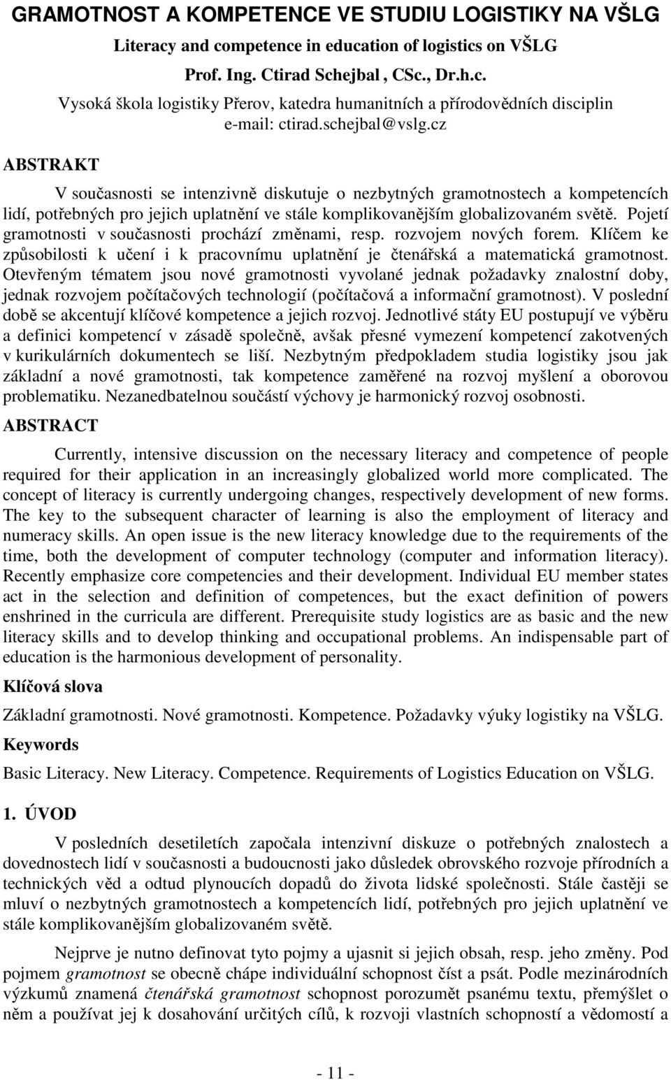 Pojetí gramotnosti v současnosti prochází změnami, resp. rozvojem nových forem. Klíčem ke způsobilosti k učení i k pracovnímu uplatnění je čtenářská a matematická gramotnost.