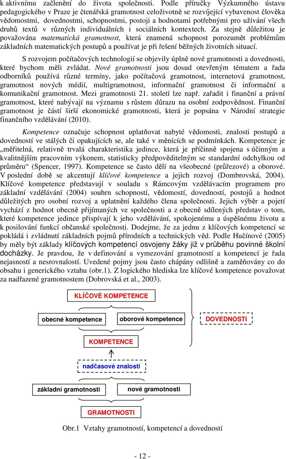 užívání všech druhů textů v různých individuálních i sociálních kontextech.