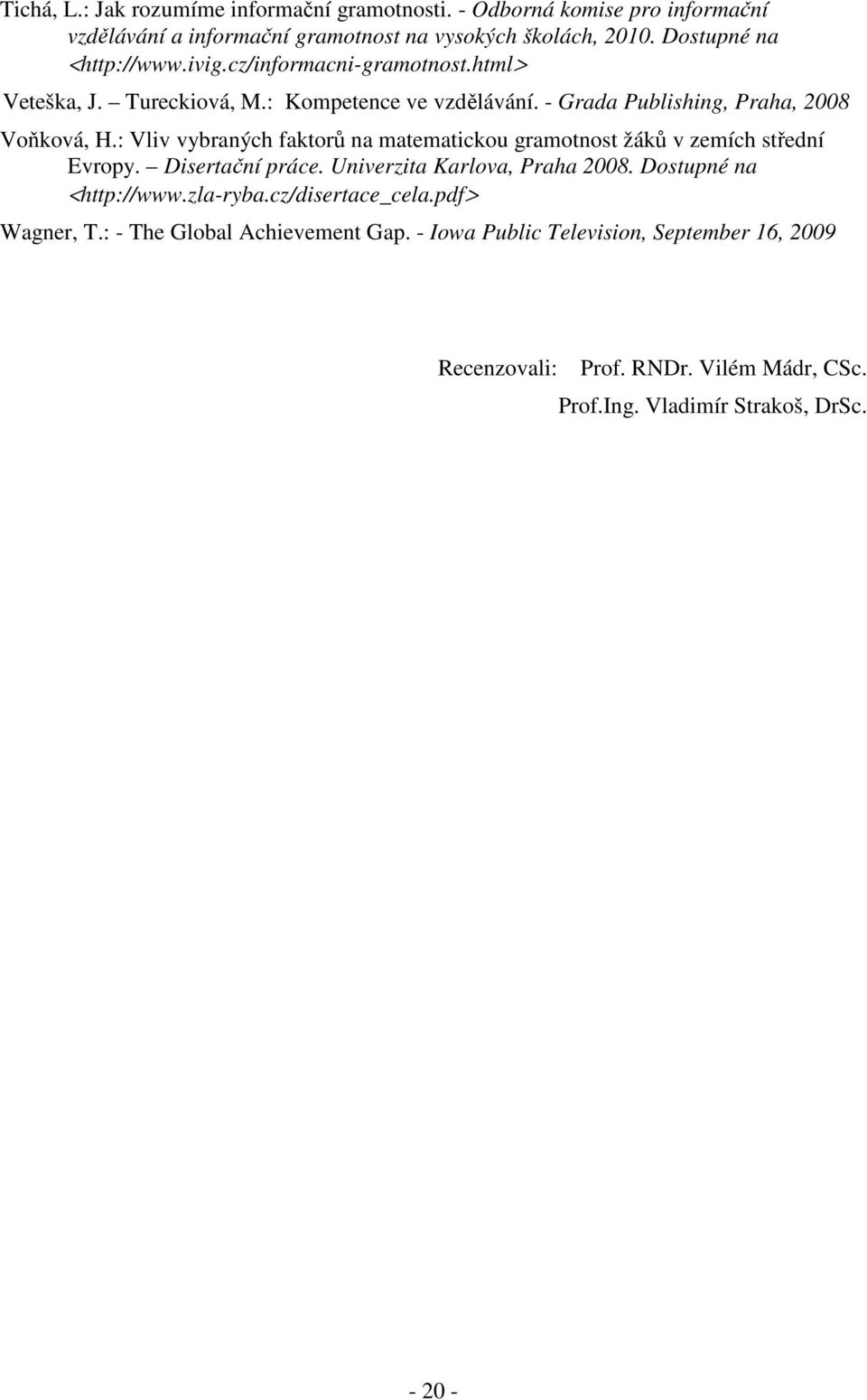 : Vliv vybraných faktorů na matematickou gramotnost žáků v zemích střední Evropy. Disertační práce. Univerzita Karlova, Praha 2008. Dostupné na <http://www.