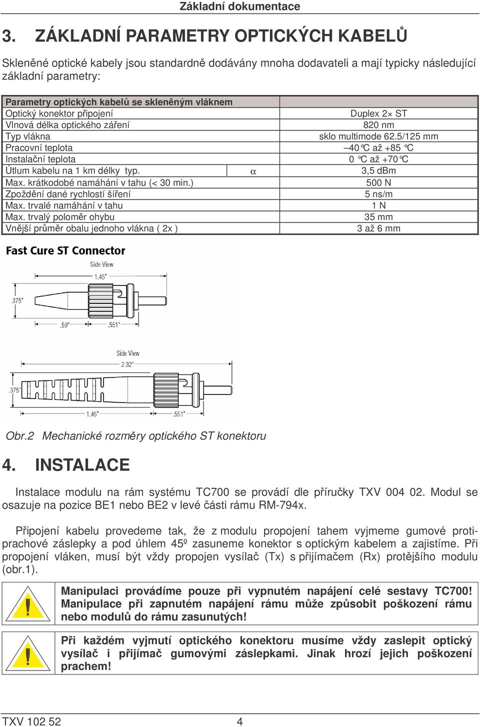 Optický konektor připojení Duplex 2 ST Vlnová délka optického záření 820 nm Typ vlákna sklo multimode 62.