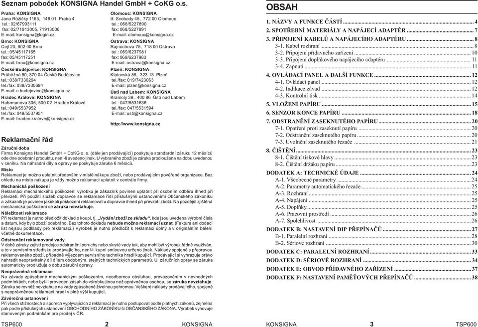 /fax: 038/7330694 E-mail: c.budejovice@konsigna.cz Hradec Králové: KONSIGNA Habrmanova 306, 500 02 Hradec Králové tel.: 049/5537952 tel./fax: 049/5537951 E-mail: hradec.kralove@konsigna.