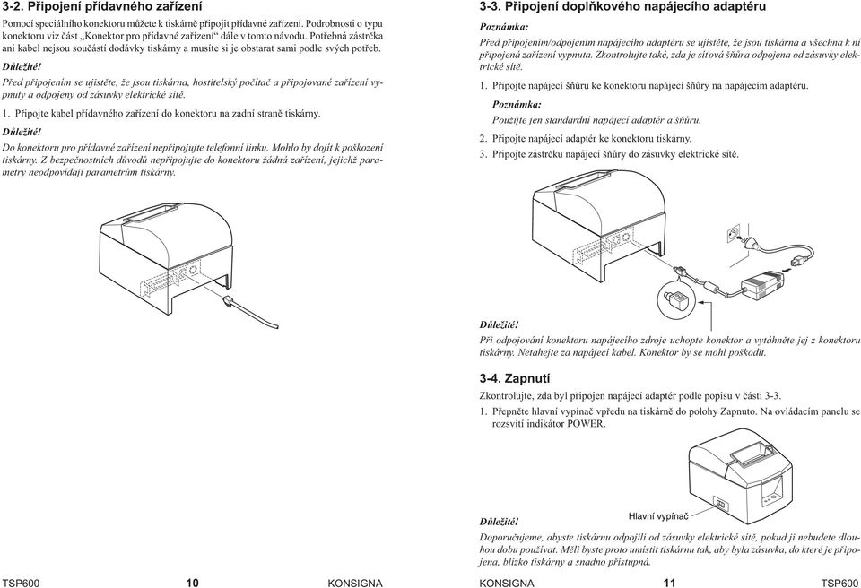 Pøed pøipojením se ujistìte, že jsou tiskárna, hostitelský poèítaè a pøipojované zaøízení vypnuty a odpojeny od zásuvky elektrické sítì. 1.