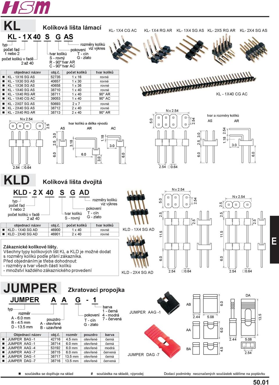 x 40 90 AR n KL - 1X40 CG AC 39053 1 x 40 90 AC n KL - 2X07 SG AS 50693 2 x 7 rovné n KL - 2X40 SG AS 38712 2 x 40 rovné n KL - 2X40 RG AR 38713 2 x 40 90 AR KL - 1X40 CG AC KLD Kolíková lišta