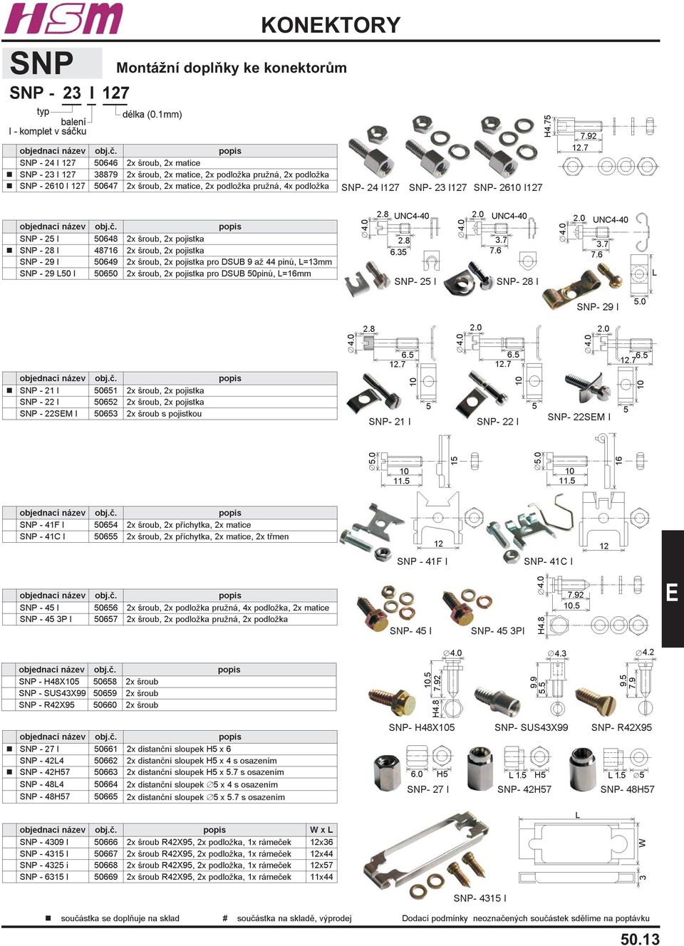 pro DSUB 9 až 44 pinù, L=13mm SNP - 29 L50 I 50650 2x šroub, 2x pojistka pro DSUB 50pinù, L=16mm SNP- 25 I SNP- 28 I SNP- 29 I n SNP - 21 I 50651 2x šroub, 2x pojistka SNP - 22 I 50652 2x šroub, 2x