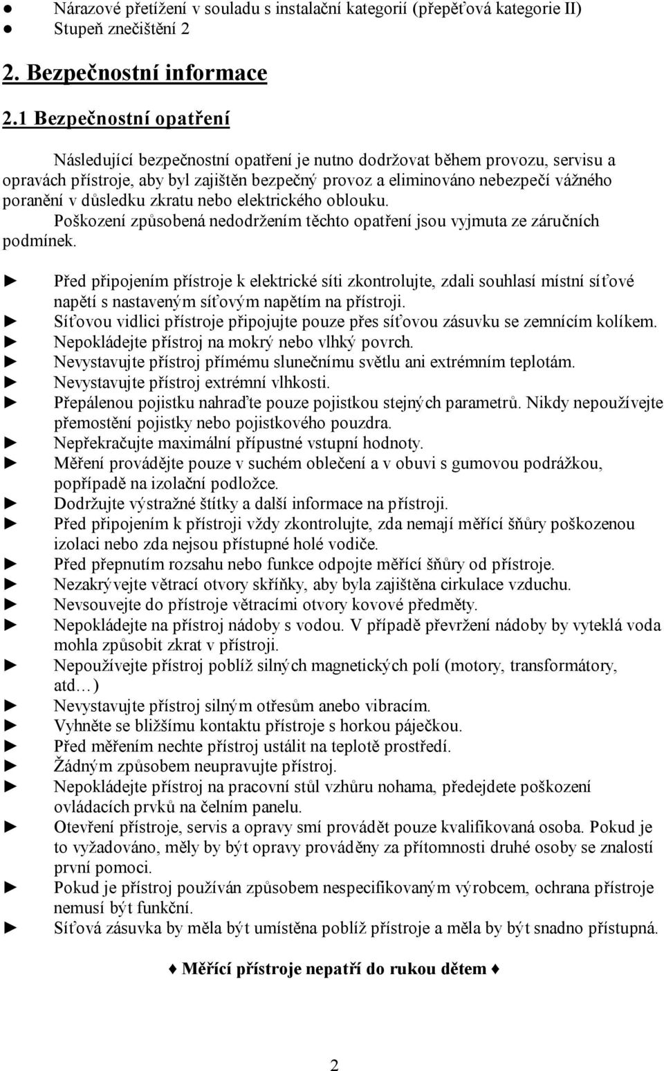 důsledku zkratu nebo elektrického oblouku. Poškození způsobená nedodržením těchto opatření jsou vyjmuta ze záručních podmínek.