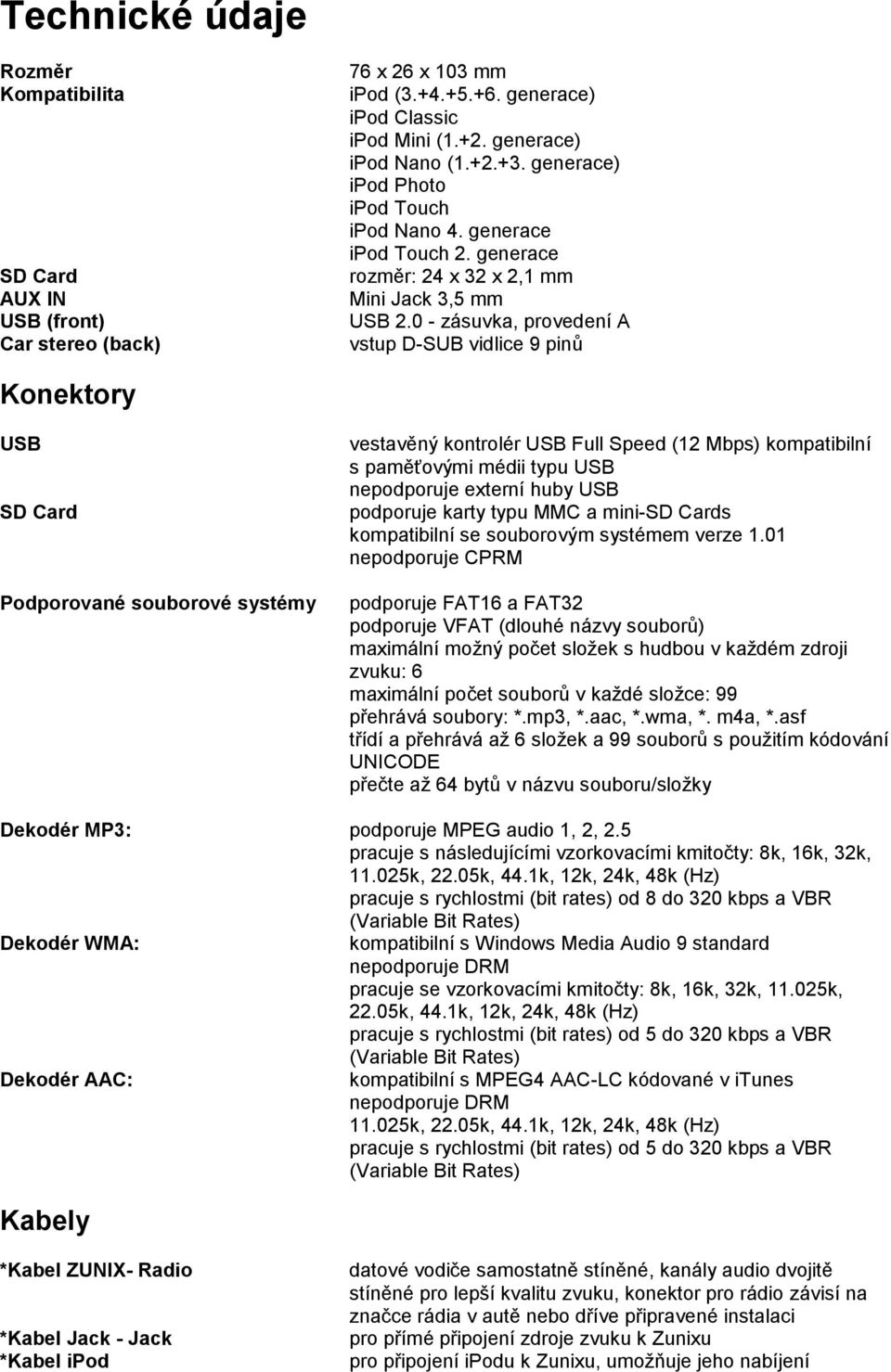 0 - zásuvka, provedení A vstup D-SUB vidlice 9 pinů Konektory USB SD Card Podporované souborové systémy vestavěný kontrolér USB Full Speed (12 Mbps) kompatibilní s paměťovými médii typu USB