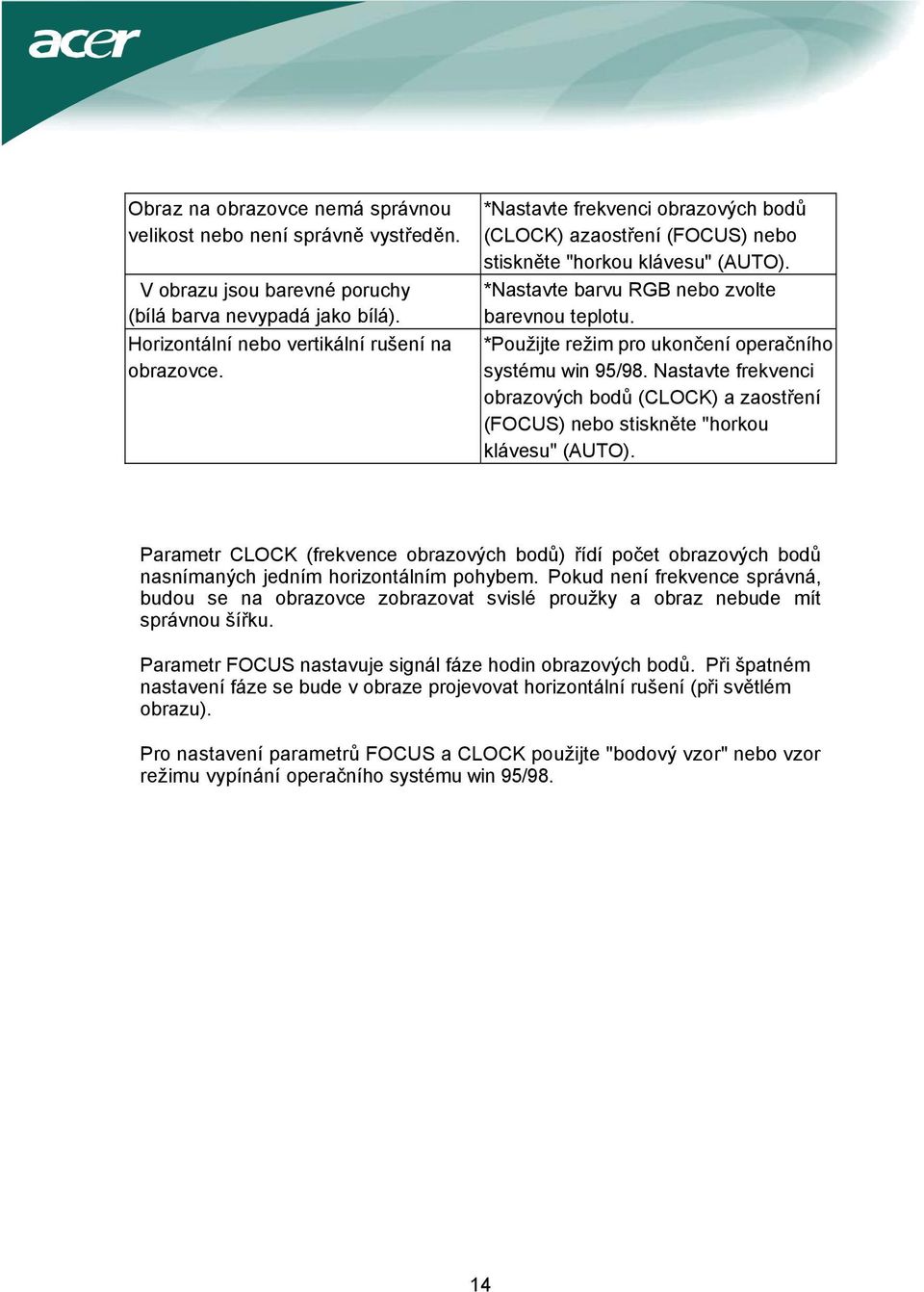 *Použijte režim pro ukončení operačního systému win 95/98. Nastavte frekvenci obrazových bodů (CLOCK) a zaostření (FOCUS) nebo stiskněte "horkou klávesu" (AUTO).