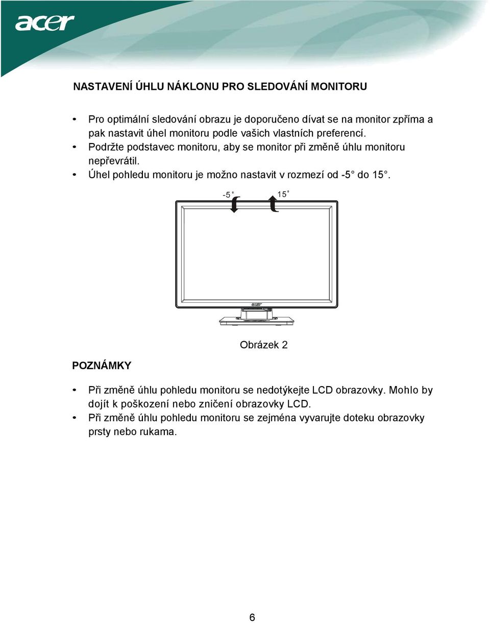 Úhel pohledu monitoru je možno nastavit v rozmezí od -5 do 15.