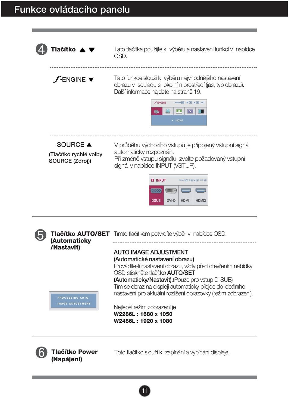 (Tlaãítko rychlé volby SOURCE (Zdroj)) V prûbûhu v chozího vstupu je pfiipojen vstupní signál automaticky rozpoznán. Pfii zmûnû vstupu signálu, zvolte poïadovan vstupní signál v nabídce INPUT (VSTUP).