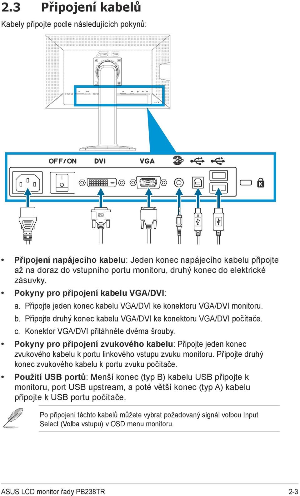 Konektor VGA/DVI přitáhněte dvěma šrouby. Pokyny pro připojení zvukového kabelu: Připojte jeden konec zvukového kabelu k portu linkového vstupu zvuku monitoru.