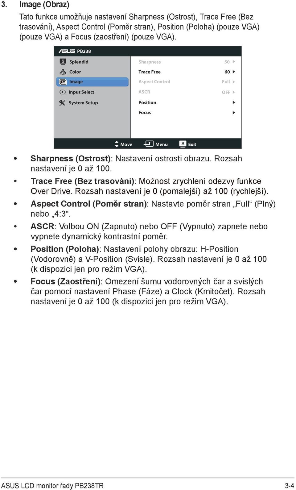 Rozsah nastavení je 0 až 100. Trace Free (Bez trasování): Možnost zrychlení odezvy funkce Over Drive. Rozsah nastavení je 0 (pomalejší) až 100 (rychlejší).