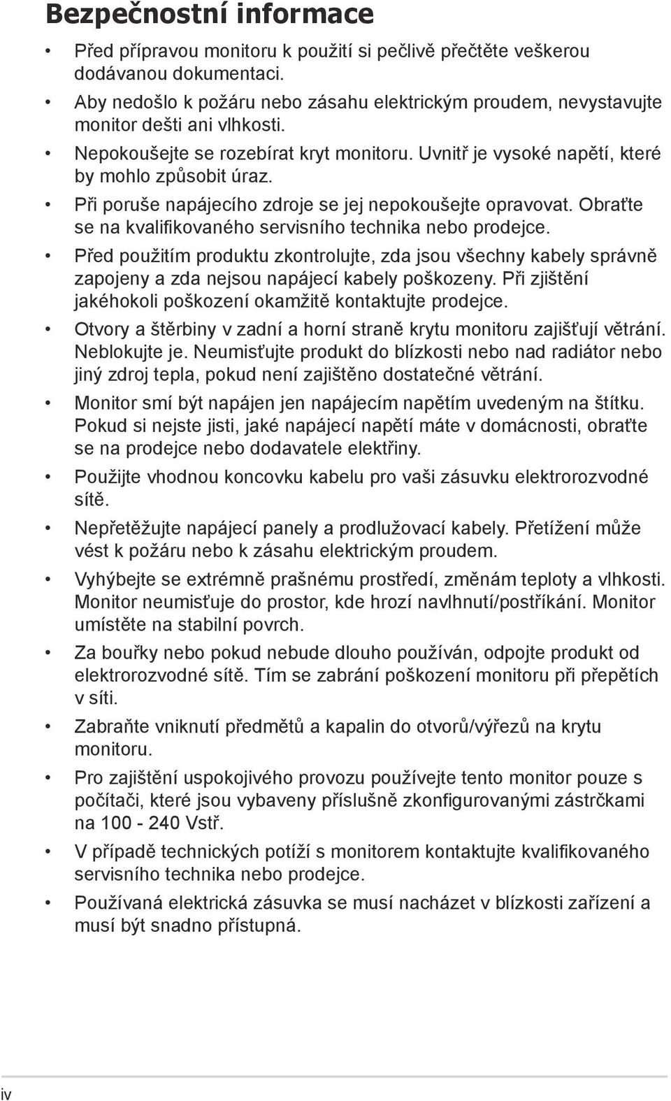 Při poruše napájecího zdroje se jej nepokoušejte opravovat. Obraťte se na kvalifikovaného servisního technika nebo prodejce.