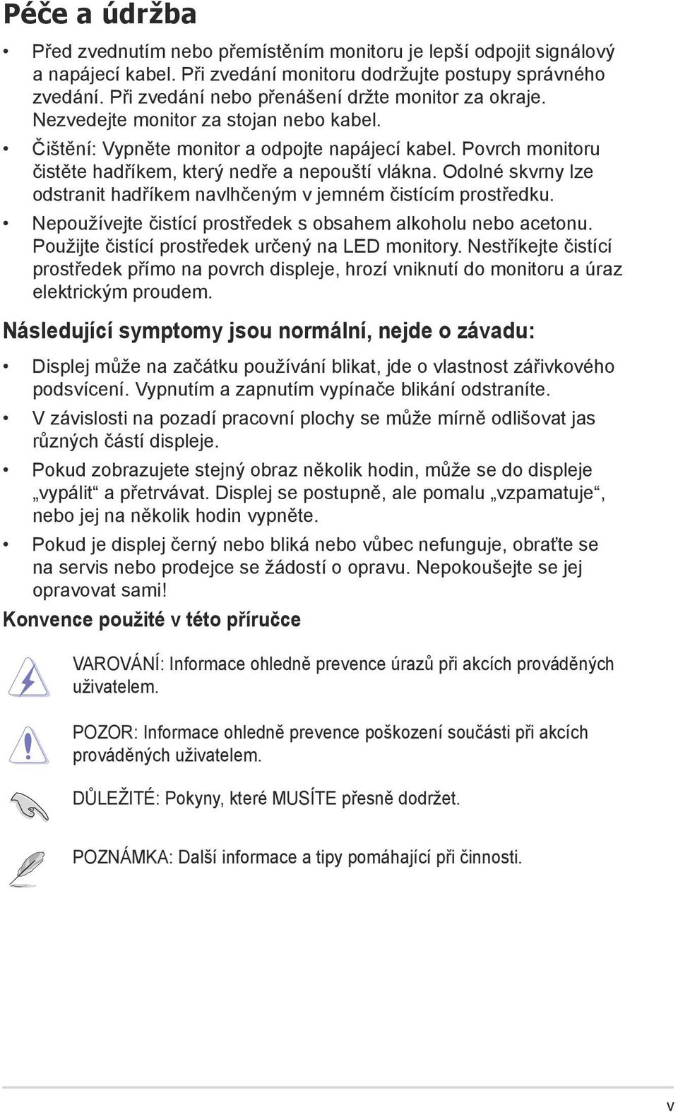 Povrch monitoru čistěte hadříkem, který nedře a nepouští vlákna. Odolné skvrny lze odstranit hadříkem navlhčeným v jemném čistícím prostředku.