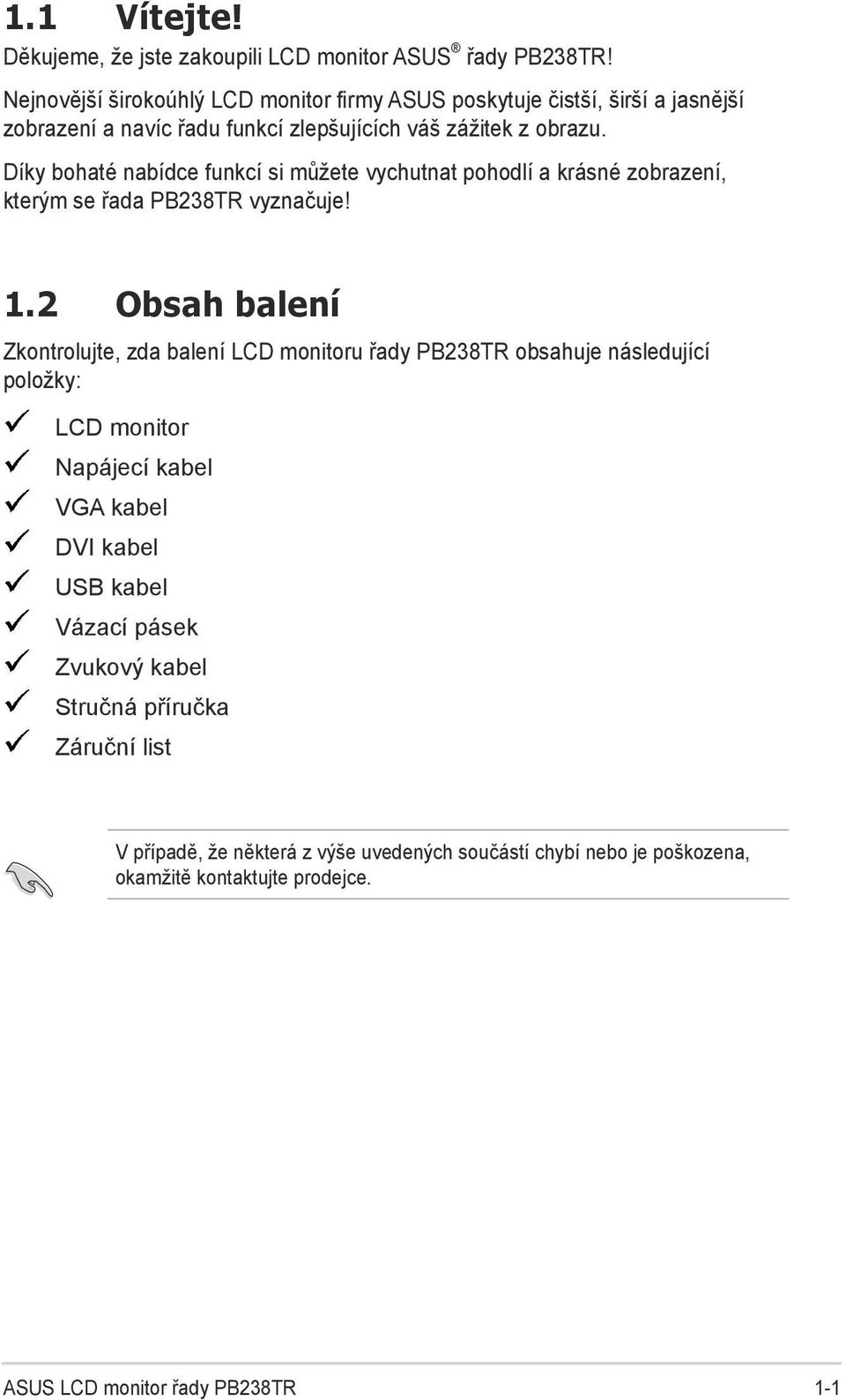 Díky bohaté nabídce funkcí si můžete vychutnat pohodlí a krásné zobrazení, kterým se řada PB238TR vyznačuje! 1.