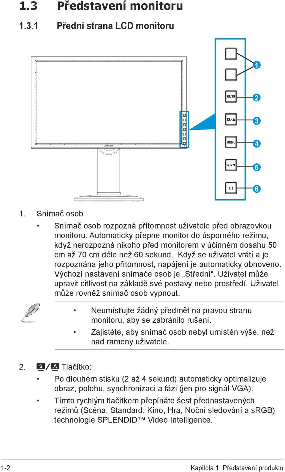 Když se uživatel vrátí a je rozpoznána jeho přítomnost, napájení je automaticky obnoveno. Výchozí nastavení snímače osob je Střední.