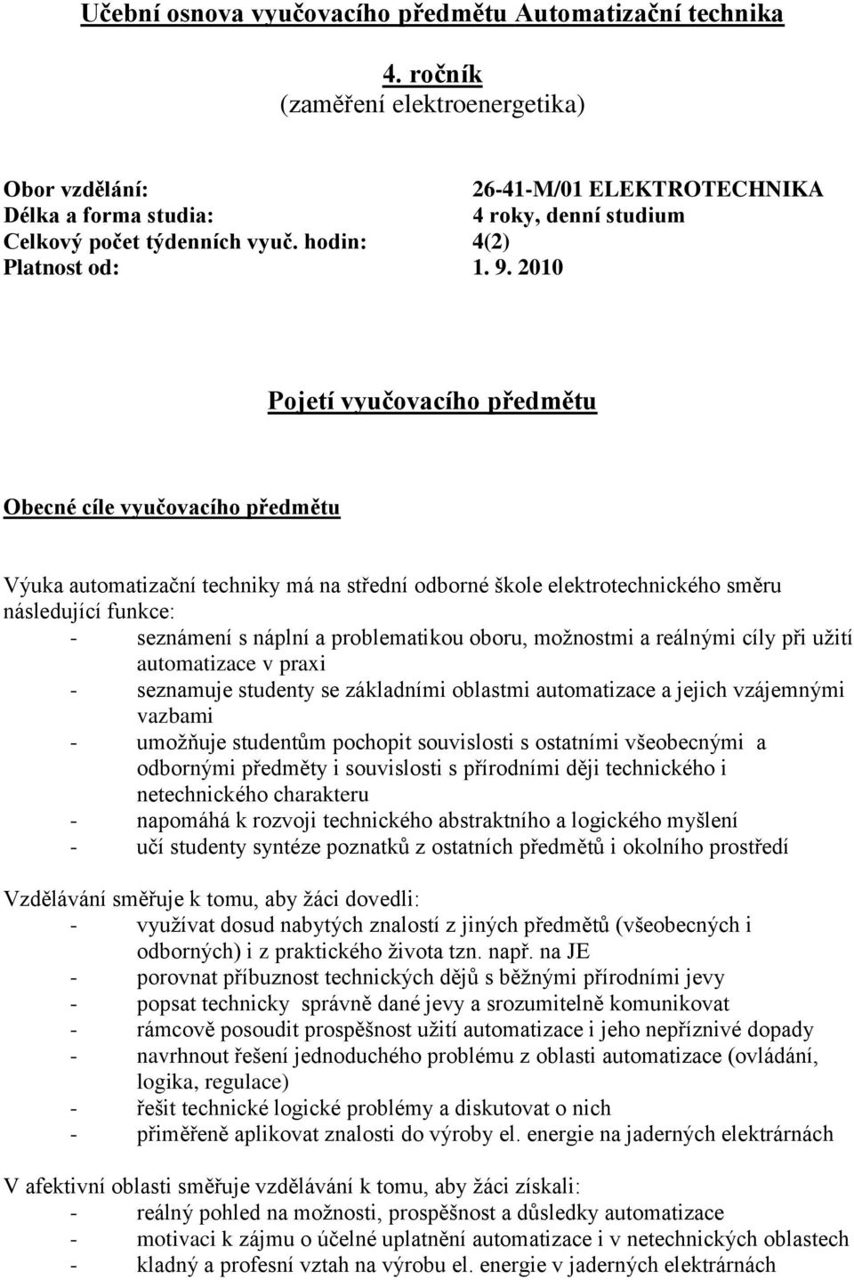 2010 Pojetí vyučovacího předmětu Obecné cíle vyučovacího předmětu Výuka automatizační techniky má na střední odborné škole elektrotechnického směru následující funkce: - seznámení s náplní a