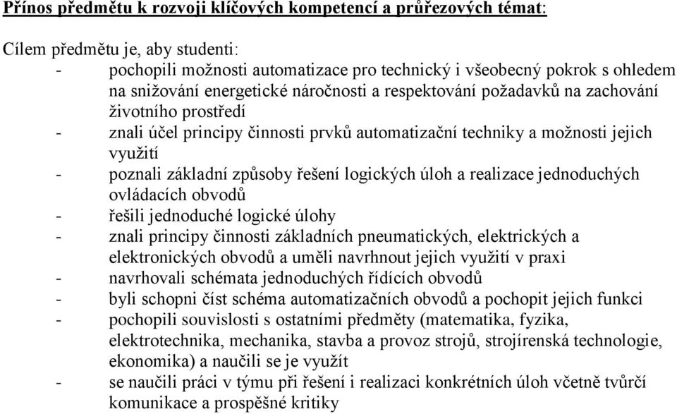 řešení logických úloh a realizace jednoduchých ovládacích obvodů - řešili jednoduché logické úlohy - znali principy činnosti základních pneumatických, elektrických a elektronických obvodů a uměli