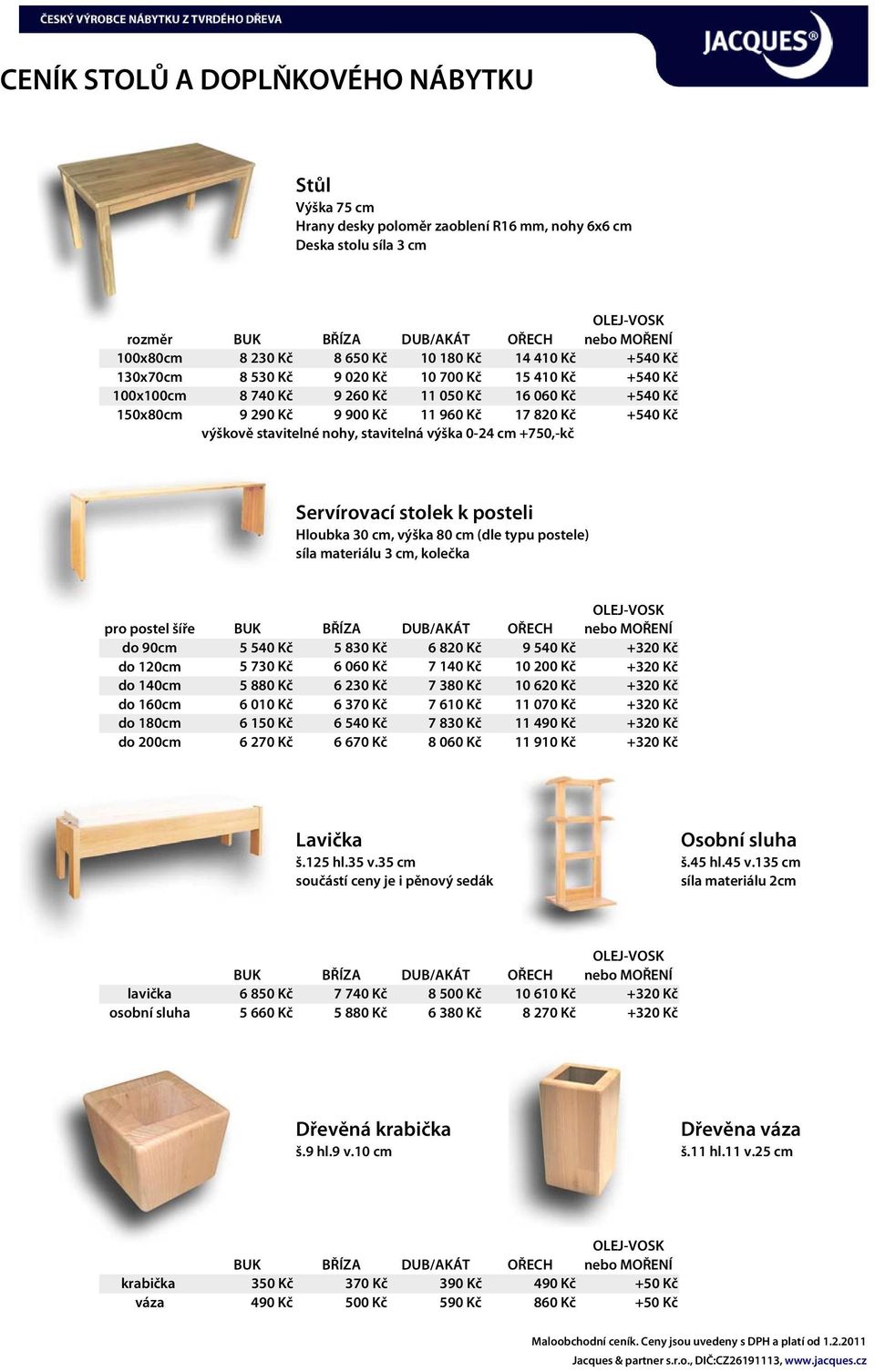 cm +750,-kč Servírovací stolek k posteli Hloubka 30 cm, výška 80 cm (dle typu postele), kolečka pro postel do 5 540 Kč 5 830 Kč 6 820 Kč 9 540 Kč +320 Kč do 5 730 Kč 6 060 Kč 7 140 Kč 10 200 Kč +320