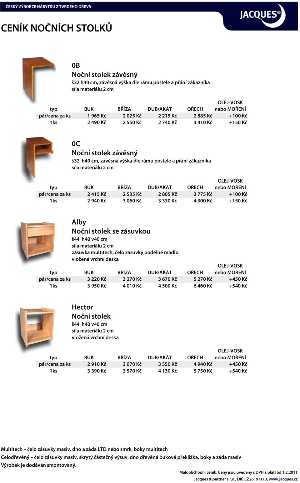 +150 Kč Alby Noční stolek se zásuvkou š44 h40 v40 cm zásuvka, čelo zásuvky podélné madlo vložená vrchní deska pár/cena za ks 3 220 Kč 3 270 Kč 3 670 Kč 5 270 Kč +450 Kč 1ks 3 950 Kč 4 010 Kč 4 500 Kč