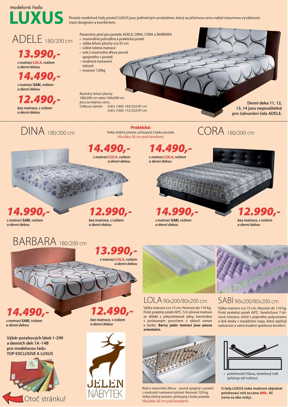 možnost nastavení tuhosti nosnost 120kg Rozměry lehací plochy 180x200 cm nebo 160x200 cm jsou za stejnou cenu.