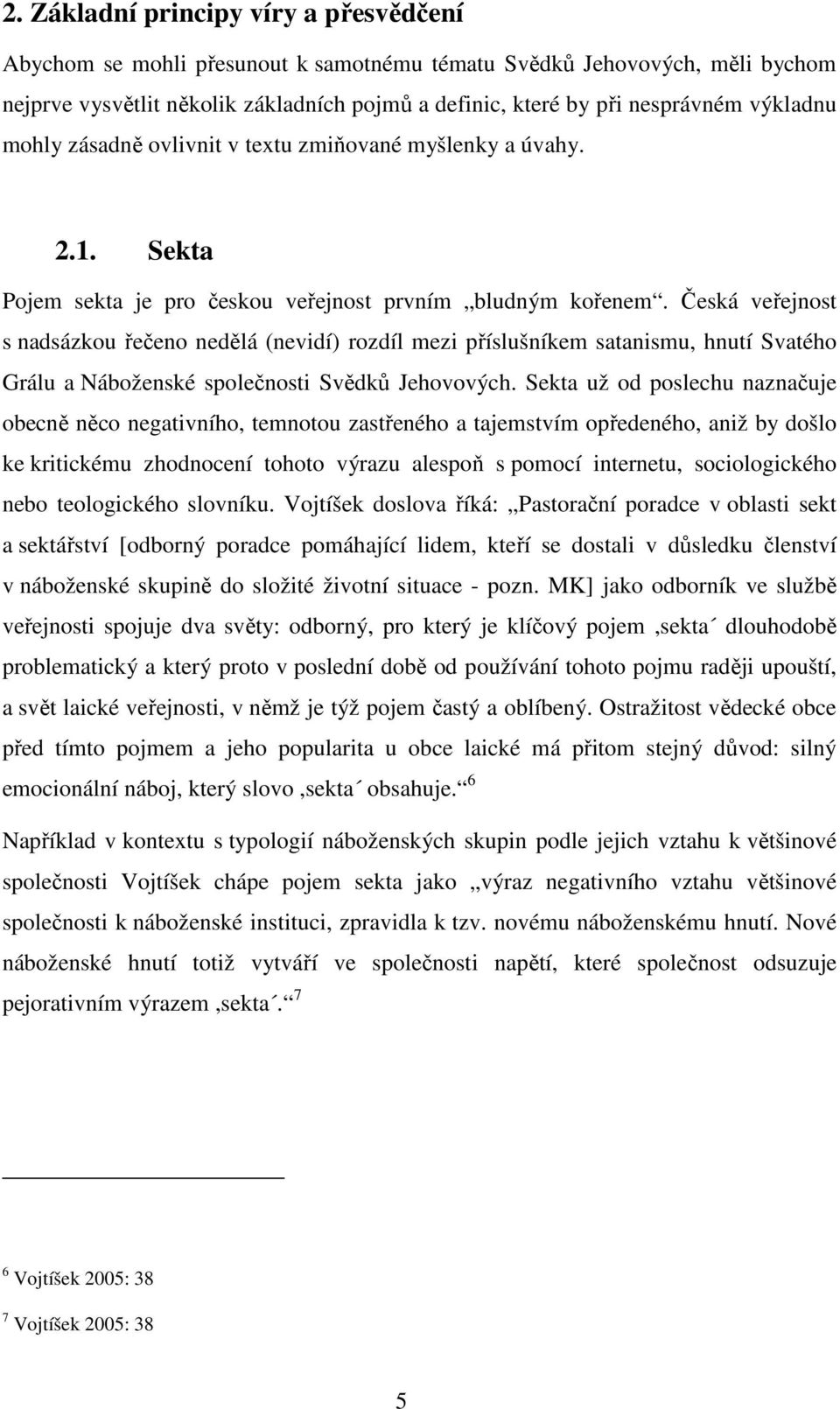 Česká veřejnost s nadsázkou řečeno nedělá (nevidí) rozdíl mezi příslušníkem satanismu, hnutí Svatého Grálu a Náboženské společnosti Svědků Jehovových.