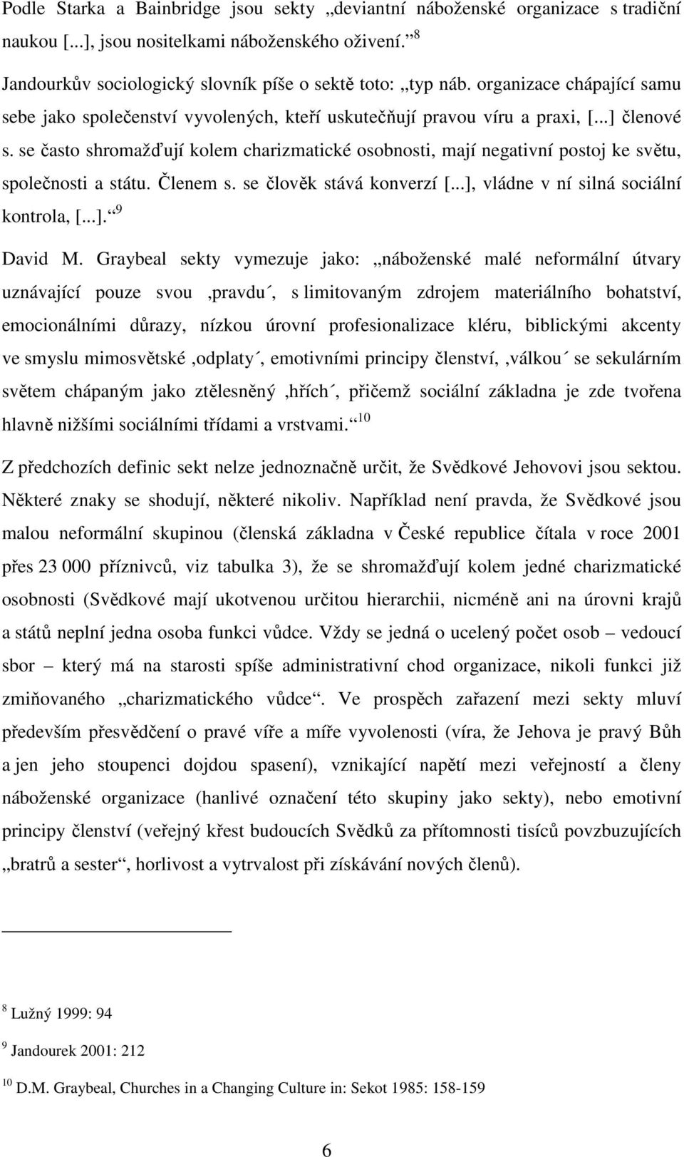 se často shromažďují kolem charizmatické osobnosti, mají negativní postoj ke světu, společnosti a státu. Členem s. se člověk stává konverzí [...], vládne v ní silná sociální kontrola, [...]. 9 David M.