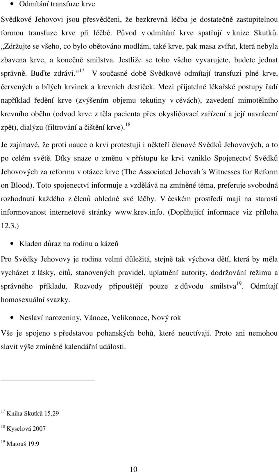 17 V současné době Svědkové odmítají transfuzi plné krve, červených a bílých krvinek a krevních destiček.