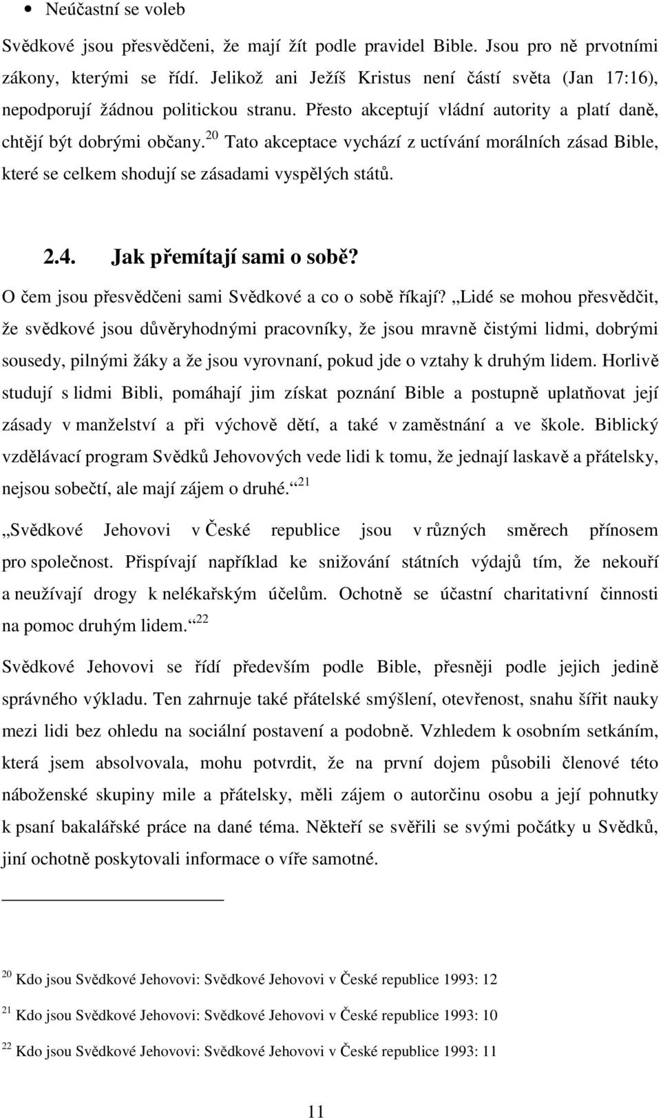 20 Tato akceptace vychází z uctívání morálních zásad Bible, které se celkem shodují se zásadami vyspělých států. 2.4. Jak přemítají sami o sobě?