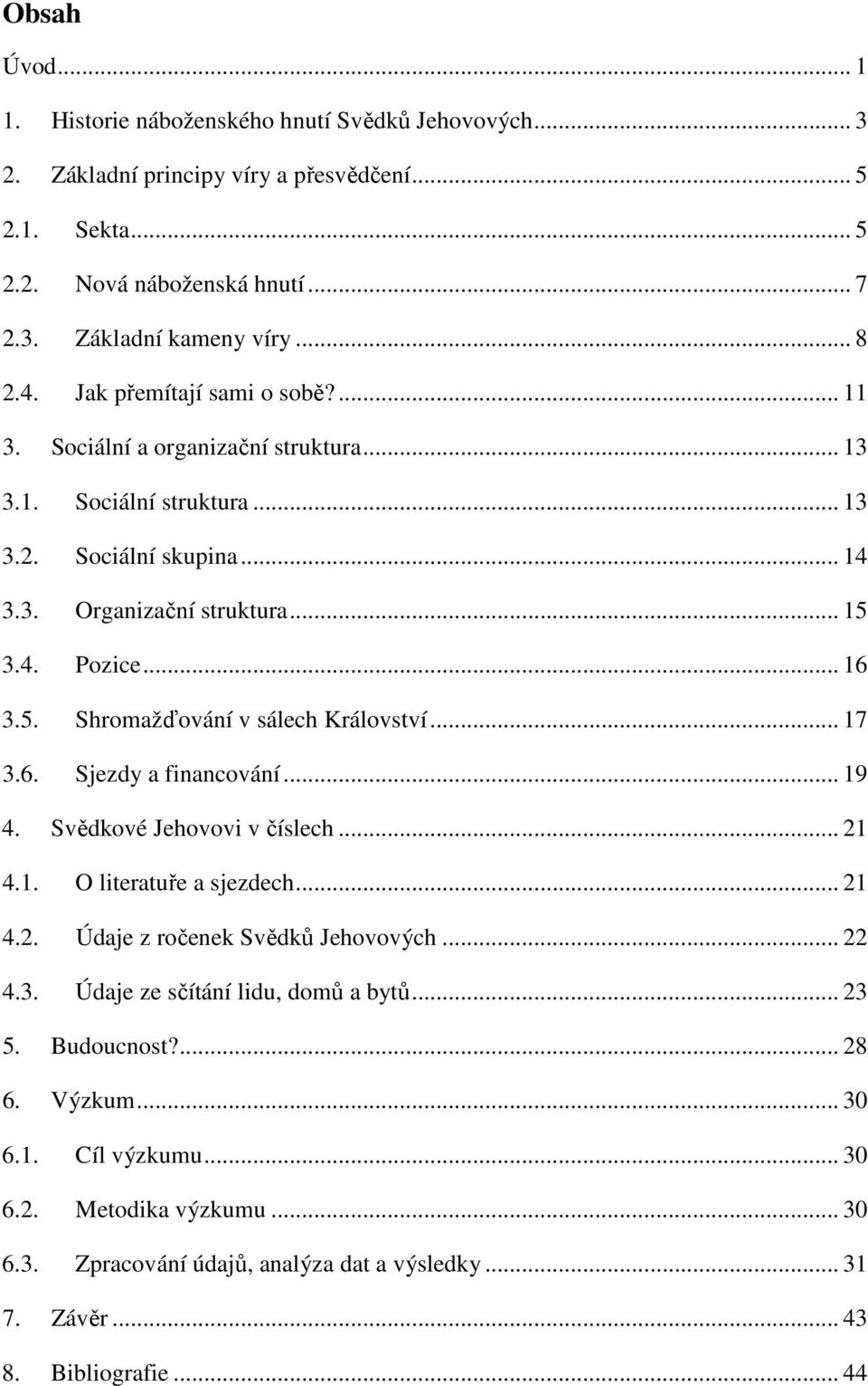 3.4. Pozice... 16 3.5. Shromažďování v sálech Království... 17 3.6. Sjezdy a financování... 19 4. Svědkové Jehovovi v číslech... 21 4.1. O literatuře a sjezdech... 21 4.2. Údaje z ročenek Svědků Jehovových.