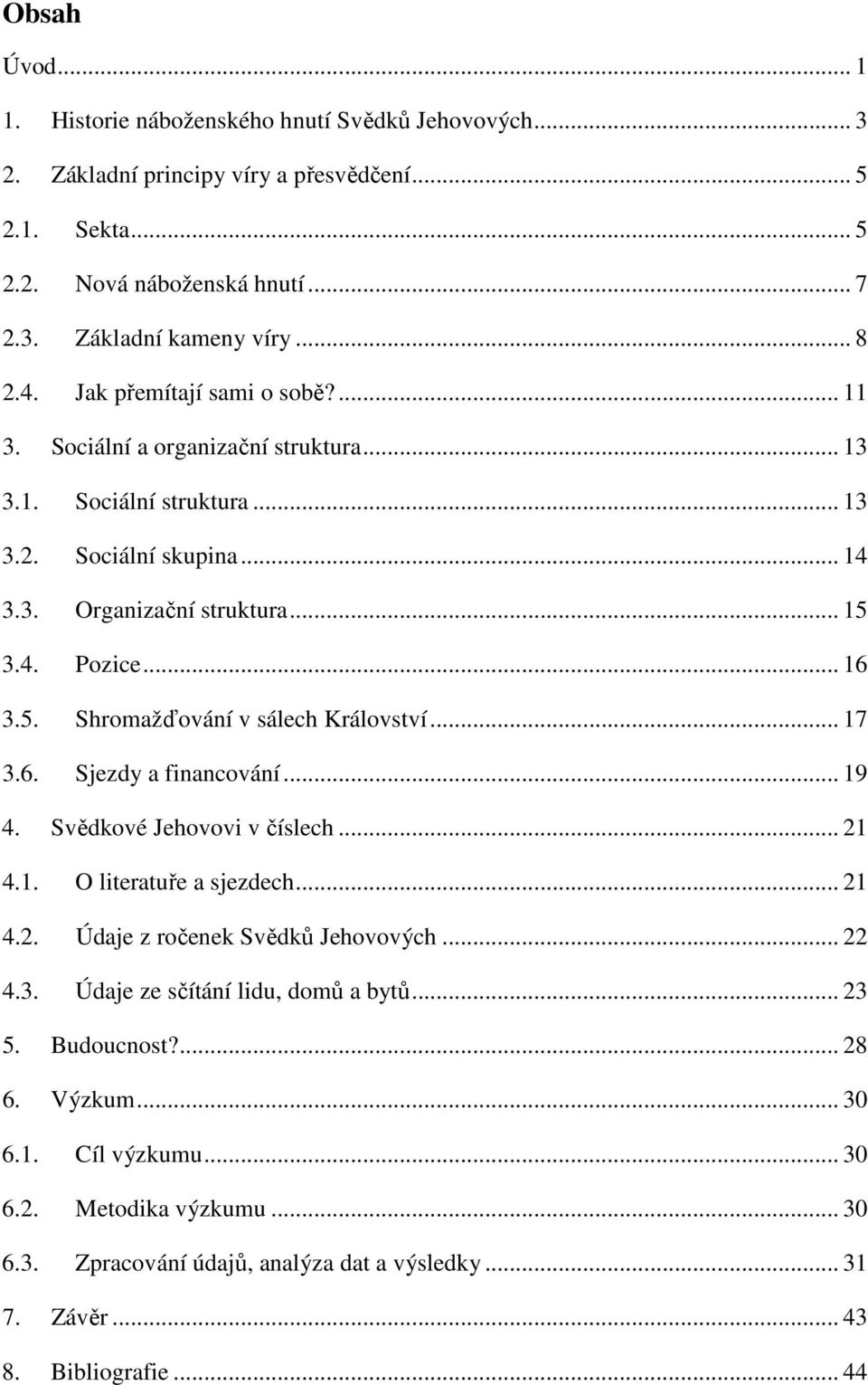 3.4. Pozice... 16 3.5. Shromažďování v sálech Království... 17 3.6. Sjezdy a financování... 19 4. Svědkové Jehovovi v číslech... 21 4.1. O literatuře a sjezdech... 21 4.2. Údaje z ročenek Svědků Jehovových.