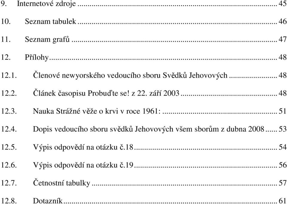 .. 53 12.5. Výpis odpovědí na otázku č.18... 54 12.6. Výpis odpovědí na otázku č.19... 56 12.7. Četnostní tabulky.