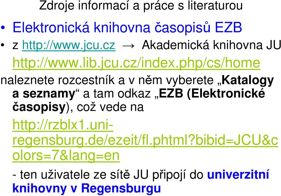 php/cs/home naleznete rozcestník a v něm vyberete Katalogy a seznamy a tam odkaz EZB (Elektronické