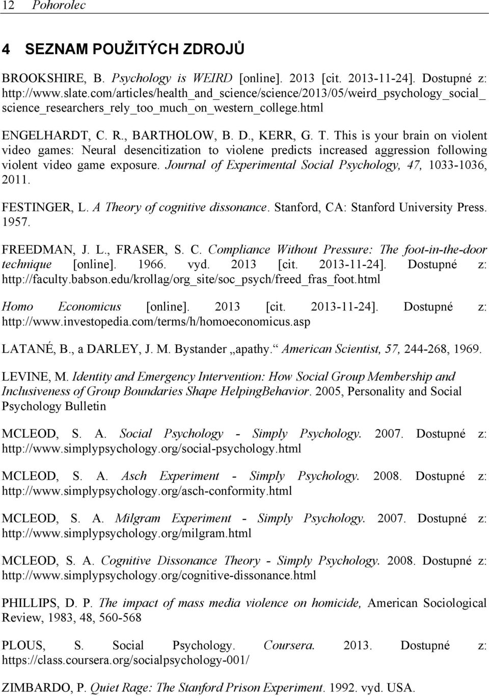 This is your brain on violent video games: Neural desencitization to violene predicts increased aggression following violent video game exposure.