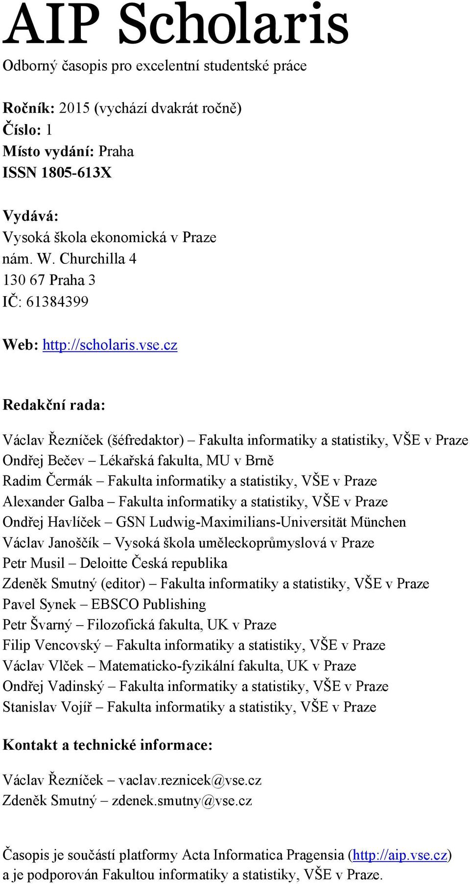 cz Redakční rada: Václav Řezníček (šéfredaktor) Fakulta informatiky a statistiky, VŠE v Praze Ondřej Bečev Lékařská fakulta, MU v Brně Radim Čermák Fakulta informatiky a statistiky, VŠE v Praze