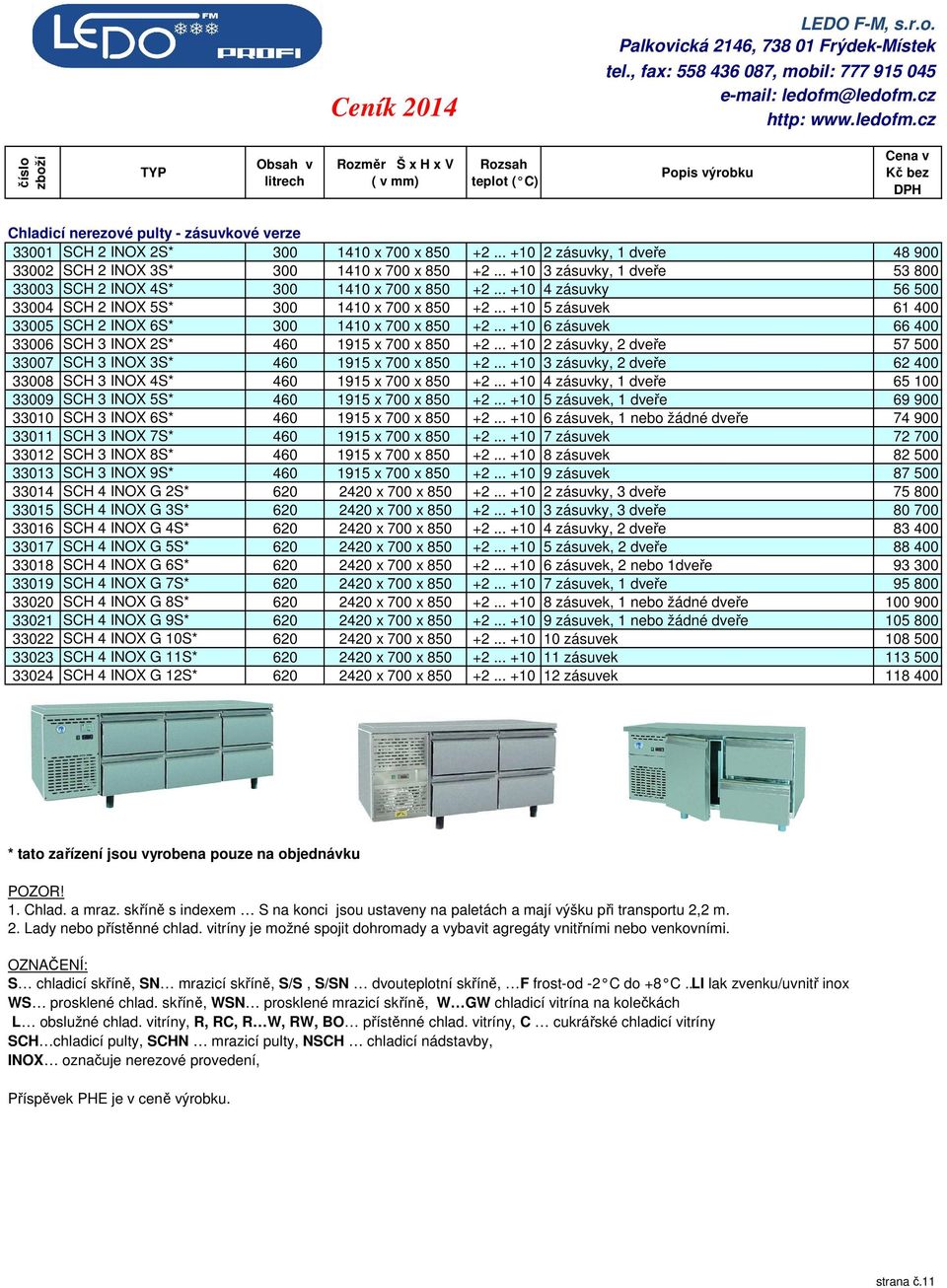 .. +10 5 zásuvek 61 400 33005 SCH 2 INOX 6S* 300 1410 x 700 x 850 +2... +10 6 zásuvek 66 400 33006 SCH 3 INOX 2S* 460 1915 x 700 x 850 +2.